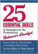 25 Essential Skills and Strategies for the Professional Behavior Analyst: Expert Tips for Maximizing Consulting Effectiveness