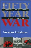The Fifty-Year War: Conflict and Strategy in the Cold War