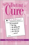 The Dating Cure: The Prescription For Ms. Picky, Ms. Eternal Bachelorette, Ms. All About Me, Ms. Can't Let Go, And Ms. Matrimony