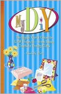 My DIY: The Stylin' Girl's Guide to DIY Projects-from Sassy Crafts to Thrifty Gifts