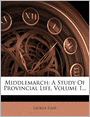 Middlemarch: A Study Of Provincial Life, Volume 1...