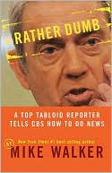 Rather Dumb: A Top Tabloid Reporter tells CBS How to Do News