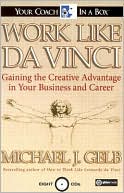 Work Like Da Vinci: Gaining the Creative Advantage in Your Business and Career