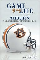 Game of My Life Auburn: Memorable Stories of Tigers Football