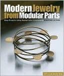 Modern Jewelry from Modular Parts: Easy Projects Using Readymade Components