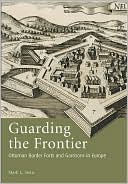 Guarding the Frontier: Ottoman Border Forts and Garrisons in Europe