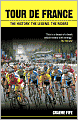 Tour de France: The History, The Legend, The Riders