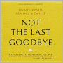 Not the Last Goodbye: On Life, Death, Healing, and Cancer