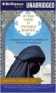 In the Land of Invisible Women: A Female Doctor's Journey in the Saudi Kingdom