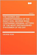 The Diaries and Correspondence of the Right Hon. George Rose: Containing Original Letters of the Most Distinguished Statesmen of His Day Volume 1
