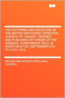 The Doctrine and Discipline of the British Methodist Episcopal Church of Canada: Revised and Published by Order of the General Conference Held at North Buxton, September 5th to 12th, 1910