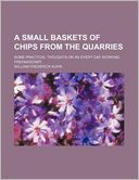 A Small Baskets Of Chips From The Quarries; Some Practical Thoughts On An Every Day Working Freemasonry