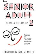 Senior Adult Program Builder: Resources for Fellowship, Inspiration and Outreach