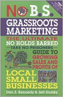 No B.S. Grassroots Marketing: Ultimate No Holds Barred Take No Prisoners Guide to Growing Sales and Profits of Local Small Businesses