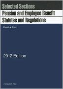 Pension and Employee Benefit Statutes, Regulations, Selected Sections, 2012