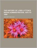 The History of Lord Lytton's Indian Administration, 1876 to 1880