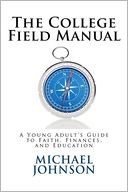 The College Field Manual: A Young Adult's Guide to Faith, Finances, and Education