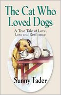 THE CAT WHO LOVED DOGS: A True Tale of Love, Loss and Resilience