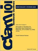 Outlines & Highlights for Principles of Taxation for Business and Investment Planning, 2012 Edition by Sally Jones