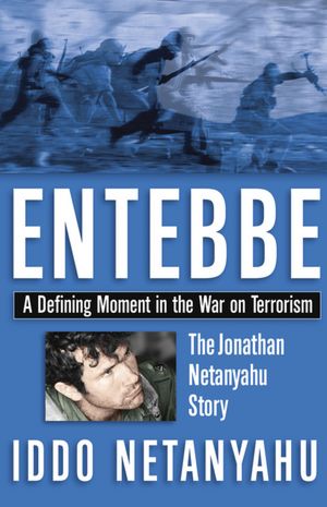 Entebbe: The Jonathan Netanyahu Story: A Defining Moment in the War on Terrorism