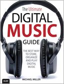 The Ultimate Digital Music Guide: The Best Way to Store, Organize, and Play Digital Music