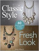 Classic Style, Fresh Look: Sixty Jewelry Designs to Make and Wear