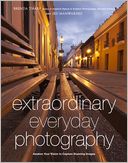 Extraordinary Everyday Photography: Awaken Your Vision to Create Stunning Images Wherever You Are