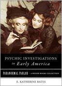 Psychic Investigations in Early America: Paranormal Parlor, A Weiser Books Collection
