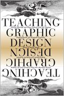Teaching Graphic Design: Course Offerings and Class Projects from the Leading Graduate and Undergraduate Programs