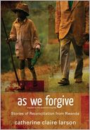 As We Forgive: Stories of Reconciliation from Rwanda