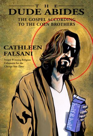 The Dude Abides: The Gospel According to the Coen Brothers