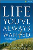 The Life You've Always Wanted: Spiritual Disciplines for Ordinary People