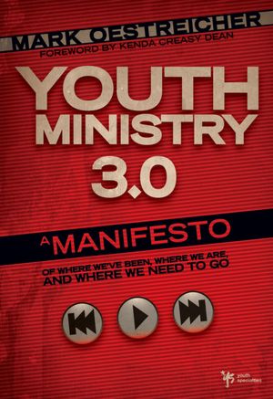 Youth Ministry 3.0: A Manifesto of Where We've Been, Where We Are and Where We Need to Go