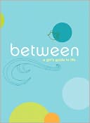 Between: A Girl's Guide to Life