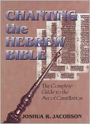 Chanting the Hebrew Bible: The Complete Guide to the Art of Cantillation