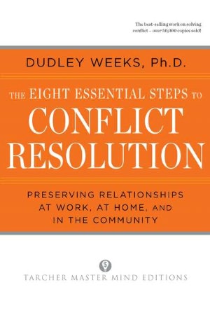 Eight Essential Steps to Conflict Resolution: Preserving Relationships at Work, at Home, and in the Community