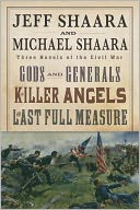 Jeff Shaara and Michael Shaara: Three Novels of the Civil War: Gods and Generals, The Killer Angels, The Last Full Measure