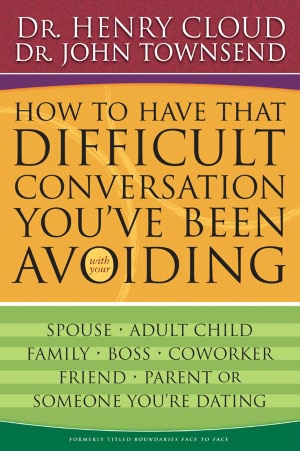 How to Have That Difficult Conversation You've Been Avoiding: With Your Spouse, Adult Child, Family, Boss, Coworker, Friend, Parent or Someone You're Dating