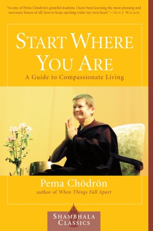 Start Where You Are: A Guide to Compassionate Living (Shambhala Classics)