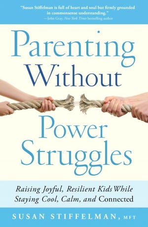 Parenting Without Power Struggles: Raising Joyful, Resilient Kids While Staying Cool, Calm, and Connected