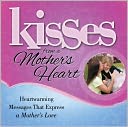 Kisses from a Mother's Heart: Heartwarming Messages that Express a Mother's Love