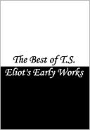 download The Best of T.S. Eliot's Early Works (Love Song of J. Alfred Prufrock, Waste Land, Portrait of a Lady, Gerontion, A Cooking Egg, Rhapsody on a Windy Night, and more!) book