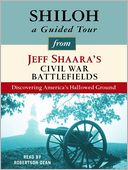 Shiloh: A Guided Tour from Jeff Shaara's Civil War Battlefields: What happened, why it matters, and what to see