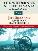 The Wilderness and Spotsylvania: A Guided Tour from Jeff Shaara's Civil War Battlefields: What happened, why it matters, and what to see