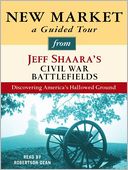 New Market: A Guided Tour from Jeff Shaara's Civil War Battlefields: What happened, why it matters, and what to see