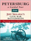 Petersburg: A Guided Tour from Jeff Shaara's Civil War Battlefields: What happened, why it matters, and what to see
