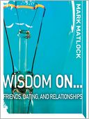 Wisdom On... Friends, Dating, and Relationships