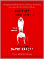 Don't Get Too Comfortable: The Indiginities of Coach Class, The Torments of Low Thread Count, The Never-End ing Quest for Artisinal Olive Oil, and Other First World Problems