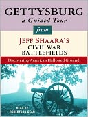 Gettysburg: A Guided Tour from Jeff Shaara's Civil War Battlefields: What happened, why it matters, and what to see