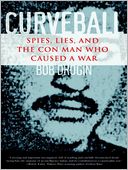 Curveball: Spies, Lies, and the Man Behind Them: How America Went to War in Iraq